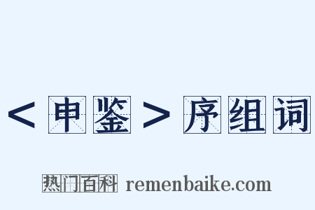 ＜申鉴＞序组词是什么意思的图片